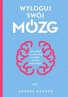 Wyloguj swój mózg : jak zadbać o swój mózg w dobie nowych technologii