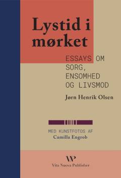 Lystid i mørket : essays om sorg, ensomhed og livsmod