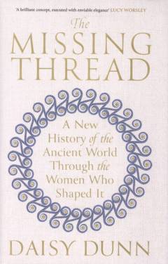 The missing thread : a new history of the ancient world through the women who shaped it