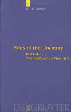 Sites of the uncanny : Paul Celan, specularity and the visual arts