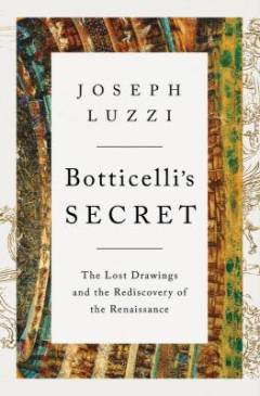 Botticelli's secret : the lost drawings and the rediscovery of the Renaissance