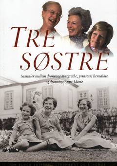 Tre søstre : samtaler mellem dronning Margrethe, prinsesse Benedikte og dronning Anne-Marie