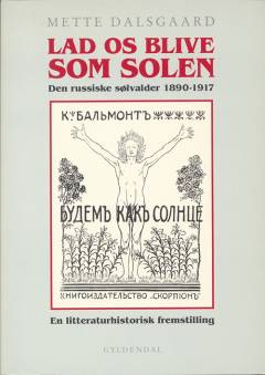Lad os blive som solen : den russiske sølvalder 1890-1917 : en litteraturhistorisk fremstilling
