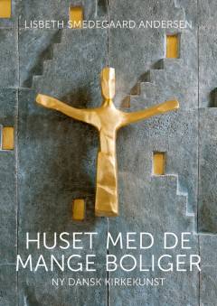 Huset med de mange boliger : ny dansk kirkekunst