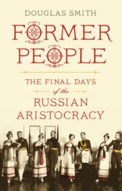 Former people : the final days of the Russian aristocracy