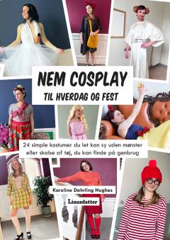 Nem cosplay - til hverdag og fest : 24 simple kostumer du let kan sy uden mønster eller skabe af tøj, du kan finde på genbrug
