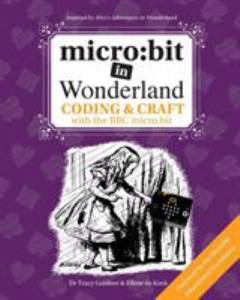 Micro:bit in wonderland : Coding & Craft with the BBC micro:bit : Inspired by Alice's Adventures in Wonderland
