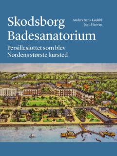 Skodsborg Badesanatorium : persilleslottet som blev Nordens største kursted