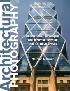 Architectural photography : Professional techniques for shooting interior and exterior spaces