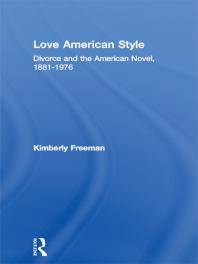 Love American Style : Divorce and the American Novel, 1881-1976