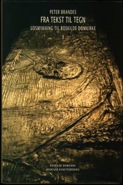 Fra tekst til tegn : udsmykning til Roskilde Domkirke. Bind 1 : Samtale mellem Jens Pedersen og Peter Brandes