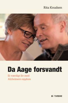 Da Aage forsvandt : et værdigt liv med Alzheimers sygdom