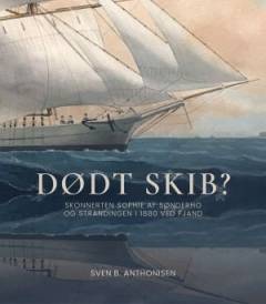 Dødt skib? : skonnerten Sophie af Sønderho og strandingen i 1880 ved Fjand