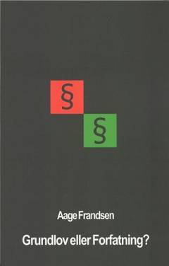 Grundlov eller forfatning : vi skal have en ny grundlov, den gamle er klar til museet