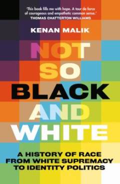Not so black and white : a history of race from white supremacy to identity politics