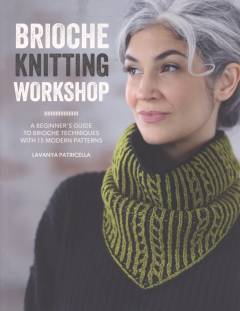 Brioche knitting workshop : a beginner's guide to brioche techniques with 15 modern patterns