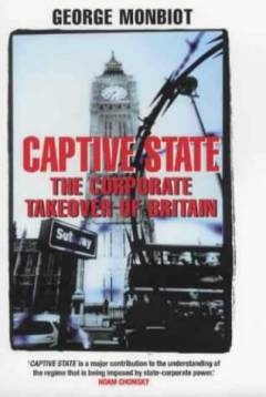 Captive state : the corporate takeover of Britain
