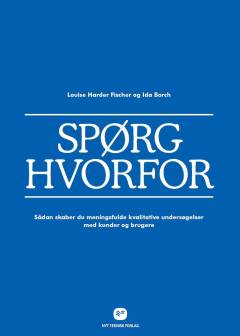 Spørg hvorfor : sådan skaber du meningsfulde kvalitative undersøgelser med kunder og brugere