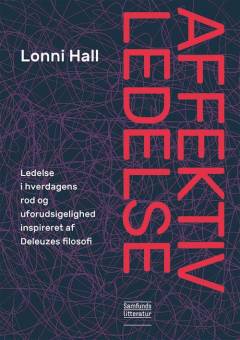 Affektiv ledelse : ledelse i hverdagens rod og uforudsigelighed inspireret af Deleuzes filosofi