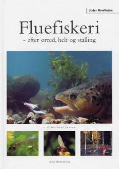 Fluefiskeri : efter ørred, helt og stalling : af Michael Jensen
