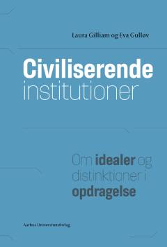 Civiliserende institutioner : om idealer og distinktioner i opdragelse