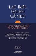 Lad ikke solen gå ned : 13 nye fortællinger af 13 danske digtere