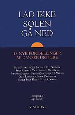 Lad ikke solen gå ned : 13 nye fortællinger af 13 danske digtere