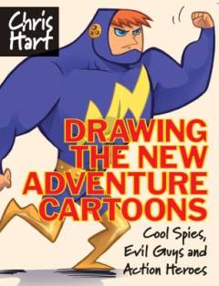 Drawing the new adventure cartoons : cool spies, evil guys and action heroes