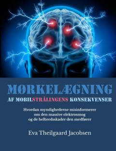Mørkelægning af mobilstrålingens konsekvenser : hvordan myndighederne misinformerer om den massive elektrosmog og de helbredsskader den medfører