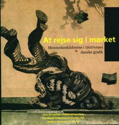 At rejse sig i mørket : menneskeskildrerne i 1950'ernes danske grafik