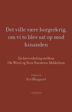 Det ville være borgerkrig, om vi to blev sat op mod hinanden : Sven Havsteen-Mikkelsen og Ole Wivel 1940-1948