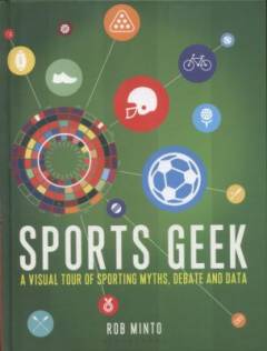Sports geek : a visual tour of sporting myths, debate and data