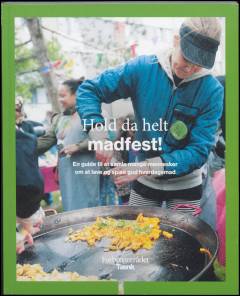 Hold da helt madfest! : en guide til at samle mange mennesker om at lave og spise god hverdagsmad