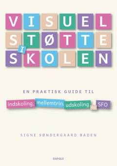 Visuel støtte i skolen : en praktisk guide til indskoling, mellemtrin, udskoling og SFO