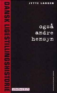 Også andre hensyn. Dansk ligestillingshistorie 1849-1915