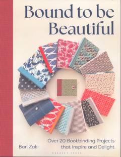 Bound to be beautiful : over 20 bookbinding projects that inspire and delight