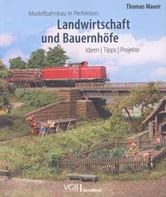 Modellbahnbau in Perfektion - Landwirtschaft und Bauernhöfe : Ideen, Tipps, Projekte