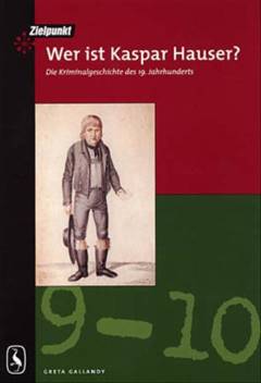 Wer ist Kaspar Hauser? : die Kriminalgeschichte des 19. Jahrhunderts
