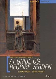 At gribe og begribe verden : litteratur i 1800-tallet : undervisningsbog -- Lærervejledning