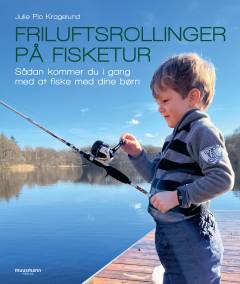 Friluftsrollinger på fisketur : sådan kommer du i gang med at fiske med dine børn