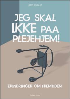 Jeg skal ikke paa plejehjem! : erindringer om fremtiden