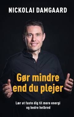 Gør mindre end du plejer : lær at faste dig til mere energi og bedre helbred