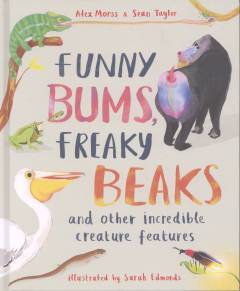 Funny bums, freaky beaks : and other incredible creature features