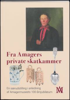 Fra Amagers private skatkammer : en særudstilling i anledning af Amagermuseets 100-årsjubilæum