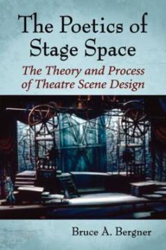 The poetics of stage space : the theory and process of theatre scene design
