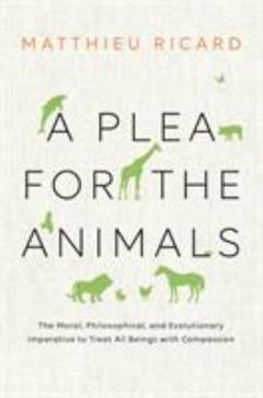 A plea for the animals : the moral, philosophical, and evolutionary imperative to treat all beings with compassion