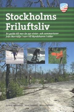 Stockholms friluftsliv : en guide till mer än 150 vinter- och sommarturer från Norrtälje i norr till Nynäsham i söder
