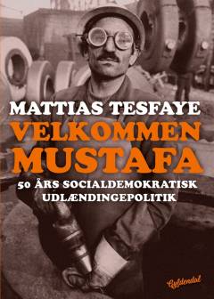 Velkommen Mustafa : 50 års socialdemokratisk udlændingepolitik