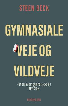 Gymnasiale veje og vildveje : et essay om gymnasieskolen 1974-2024