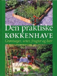 Den praktiske køkkenhave : en guide til at dyrke afgrøder på begrænset plads